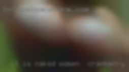 It is naked women in Cranberry all about roleplay.....