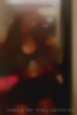 Looking for hook ups or in Tracy, California anything more.
